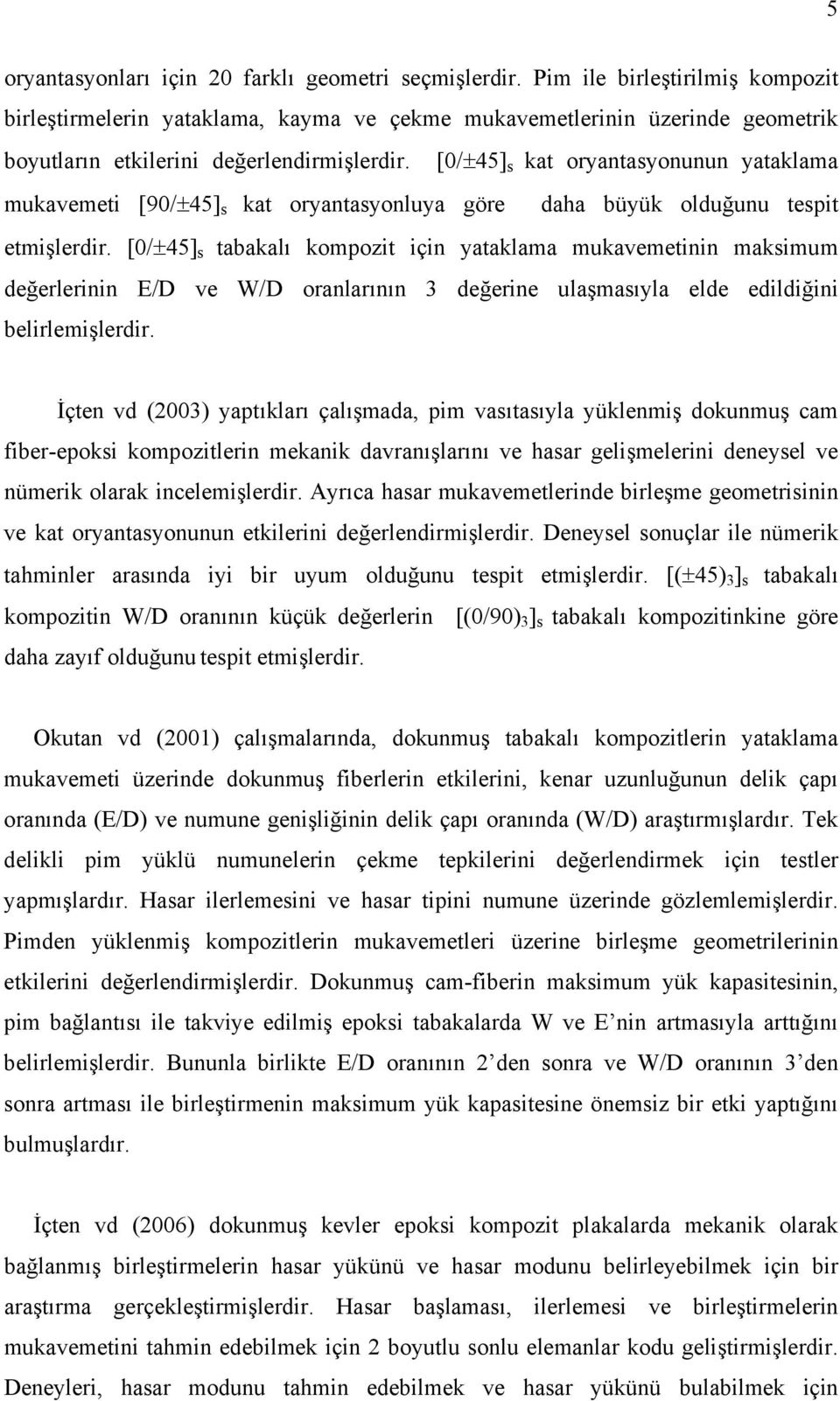 [0/±45] s kat oryantasyonunun yataklama mukavemeti [90/±45] s kat oryantasyonluya göre daha büyük olduğunu tespit etmişlerdir.