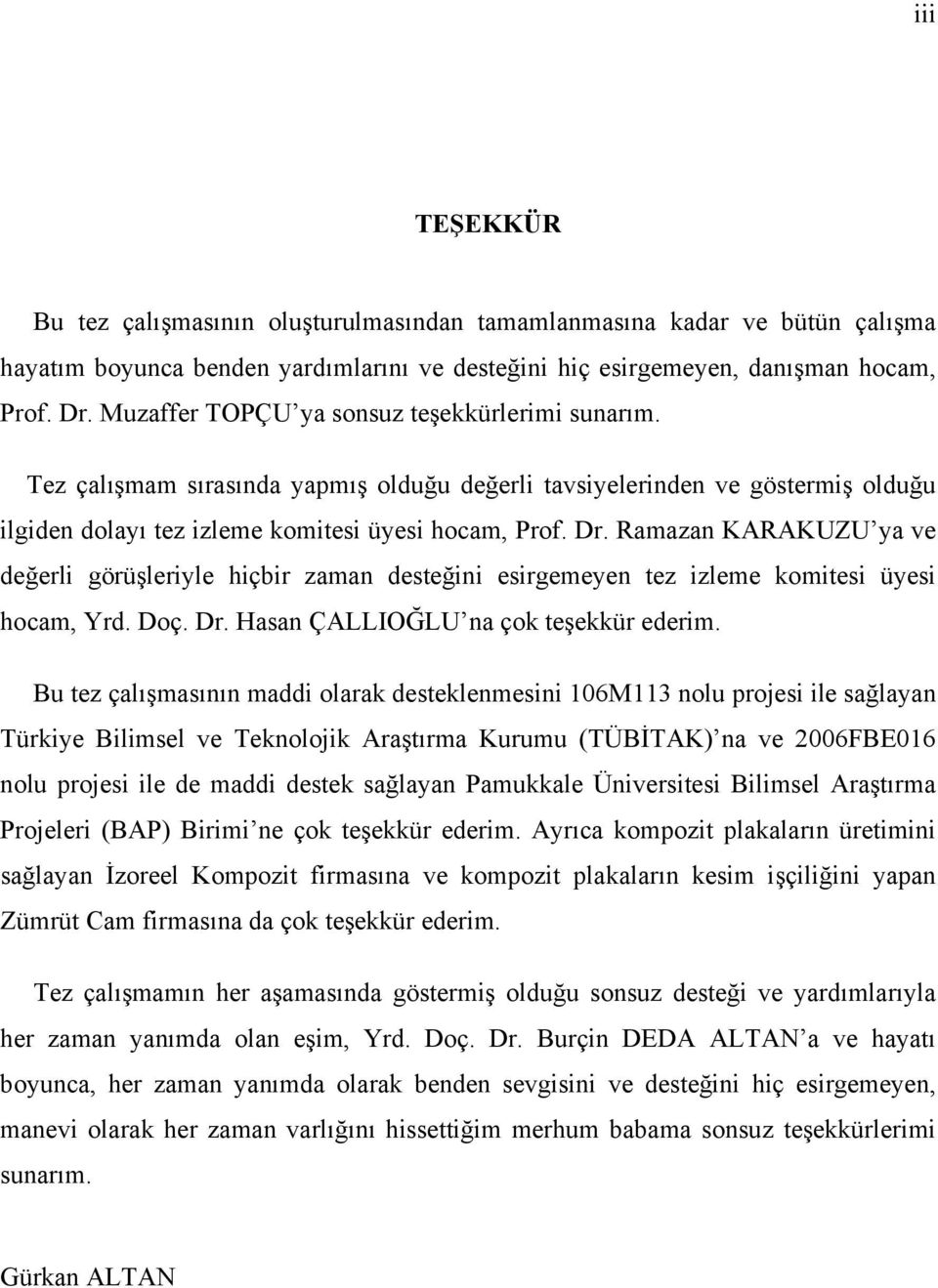 Ramazan KARAKUZU ya ve değerli görüşleriyle hiçbir zaman desteğini esirgemeyen tez izleme komitesi üyesi hocam, Yrd. Doç. Dr. Hasan ÇALLIOĞLU na çok teşekkür ederim.