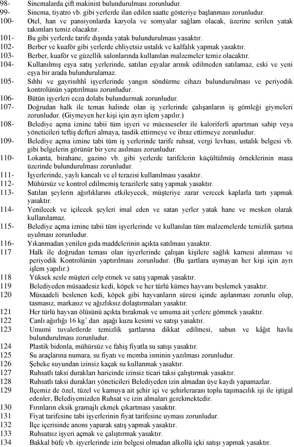 101- Bu gibi yerlerde tarife dışında yatak bulundurulması 102- Berber ve kuaför gibi yerlerde ehliyetsiz ustalık ve kalfalık yapmak 103- Berber, kuaför ve güzellik salonlarında kullanılan malzemeler