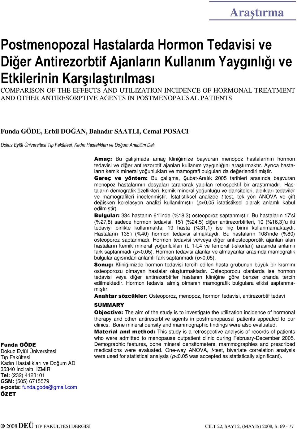 Anabilim Dalı Funda GÖDE Dokuz Eylül Üniversitesi Tıp Fakültesi Kadın Hastalıkları ve Doğum AD 35340 İnciraltı, İZMİR Tel: (232) 4123101 GSM: (505) 6715579 e-posta: funda.gode@gmail.