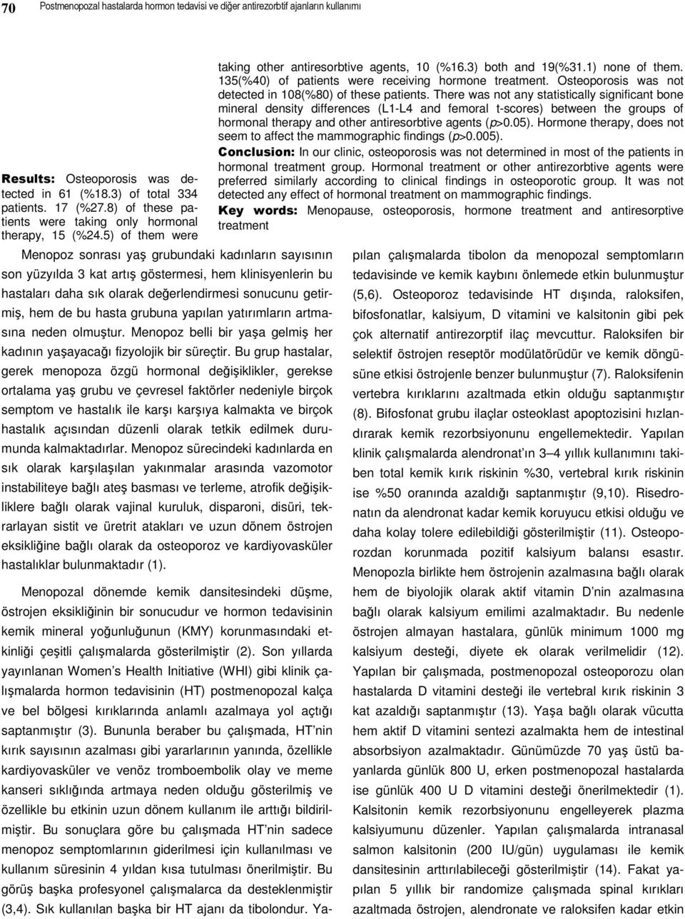 5) of them were Menopoz sonrası yaş grubundaki kadınların sayısının son yüzyılda 3 kat artış göstermesi, hem klinisyenlerin bu hastaları daha sık olarak değerlendirmesi sonucunu getirmiş, hem de bu