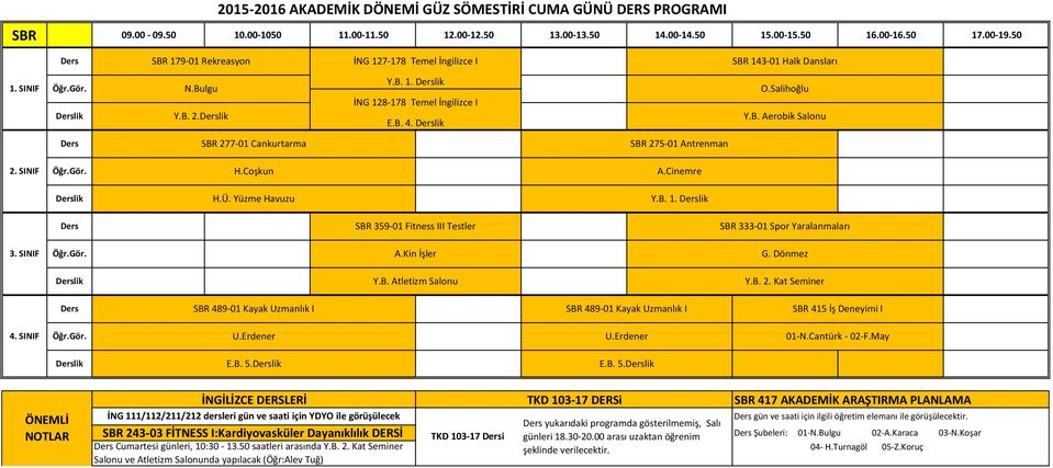 Salihoğlu SBR 277-01 Cankurtarma SBR 275-01 Antrenman H.Coşkun A.Cinemre lik Y.B. 1. lik SBR 359-01 Fitness III Testler SBR 333-01 Spor Yaralanmaları A.Kin İşler G. Dönmez lik Y.B. Atletizm Salonu SBR 489-01 Kayak Uzmanlık I SBR 489-01 Kayak Uzmanlık I SBR 415 İş Deneyimi I 01-N.