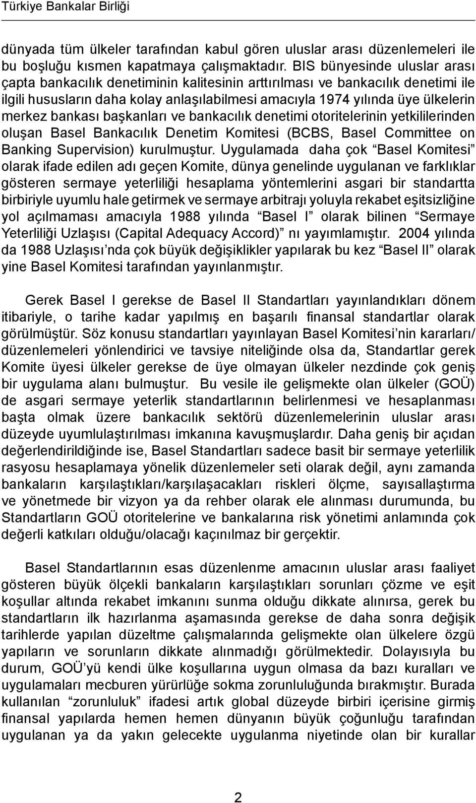 bankası başkanları ve bankacılık denetimi otoritelerinin yetkililerinden oluşan Basel Bankacılık Denetim Komitesi (BCBS, Basel Committee on Banking Supervision) kurulmuştur.