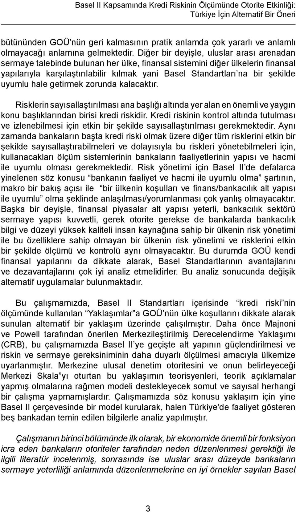 Diğer bir deyişle, uluslar arası arenadan sermaye talebinde bulunan her ülke, finansal sistemini diğer ülkelerin finansal yapılarıyla karşılaştırılabilir kılmak yani Basel Standartları na bir şekilde