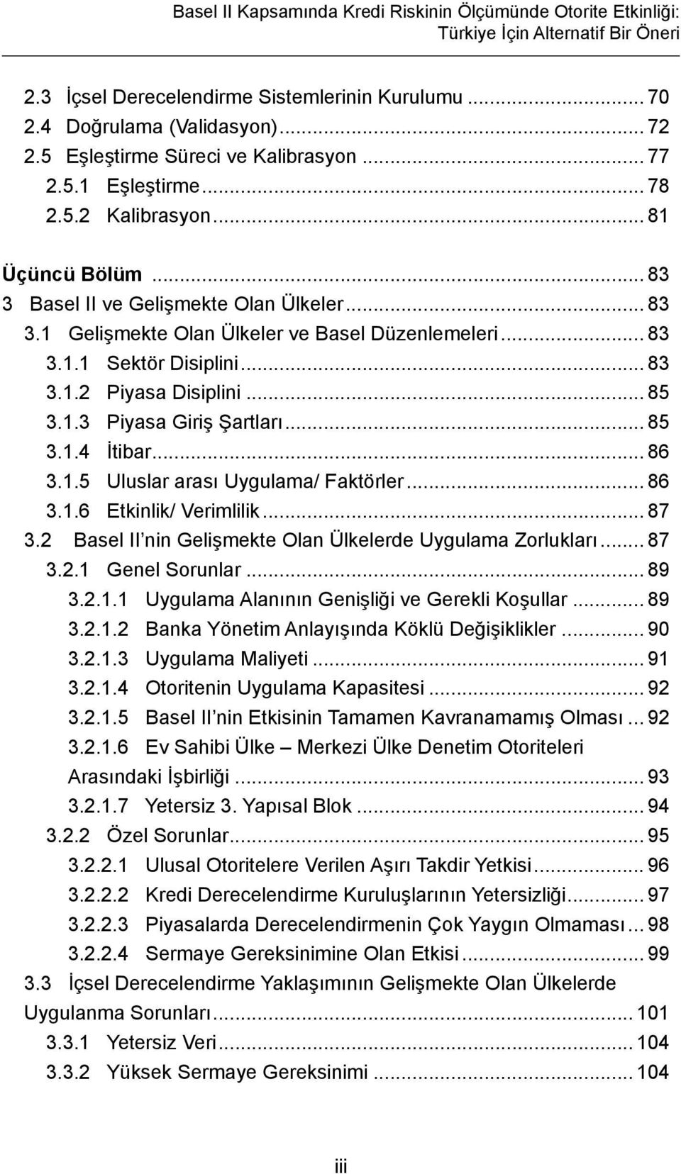 .. 83 3.1.1 Sektör Disiplini... 83 3.1.2 Piyasa Disiplini... 85 3.1.3 Piyasa Giriş Şartları... 85 3.1.4 İtibar... 86 3.1.5 Uluslar arası Uygulama/ Faktörler... 86 3.1.6 Etkinlik/ Verimlilik... 87 3.