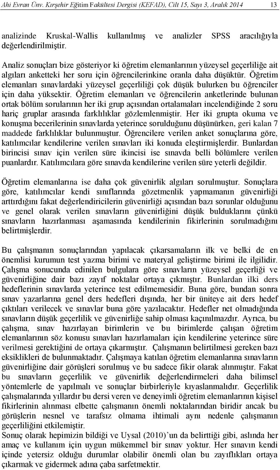 Öğretim elemanları sınavlardaki yüzeysel geçerliliği çok düşük bulurken bu öğrenciler için daha yüksektir.