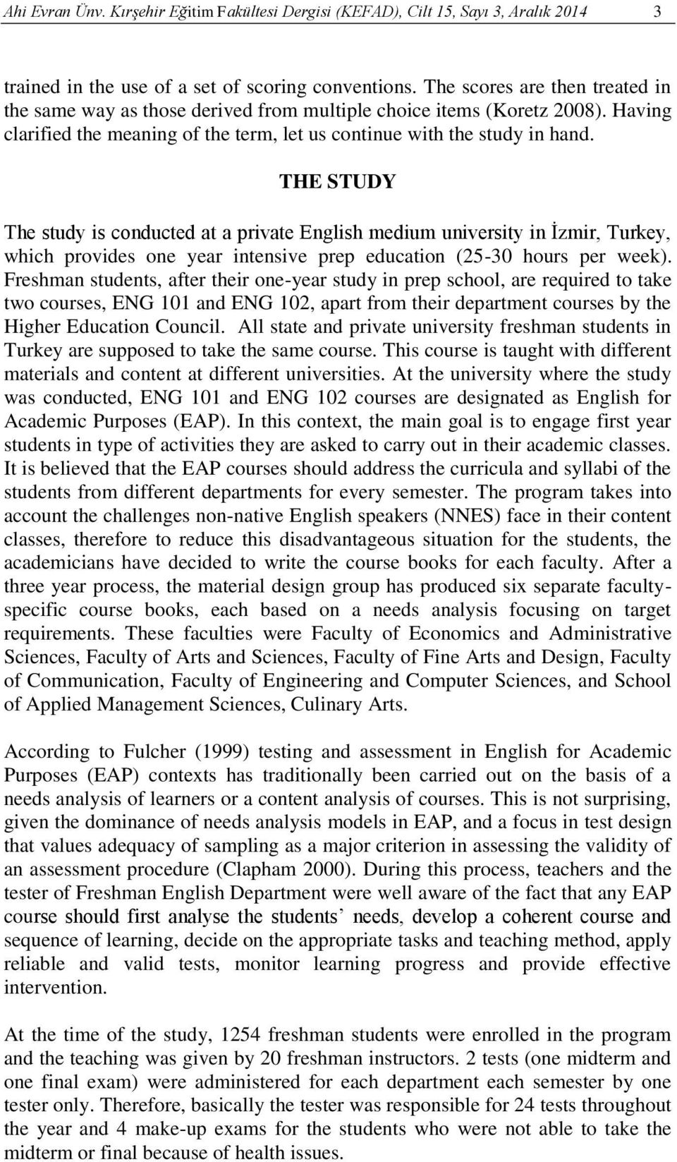 THE STUDY The study is conducted at a private English medium university in İzmir, Turkey, which provides one year intensive prep education (25-30 hours per week).