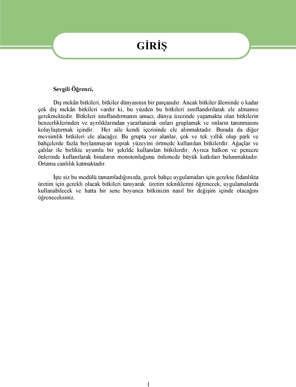 Bitkileri sınıflandırmanın amacı, dünya üzerinde yaşamakta olan bitkilerin benzerliklerinden ve ayrılıklarından yararlanarak onları gruplamak ve onların tanınmasını kolaylaştırmak içindir.