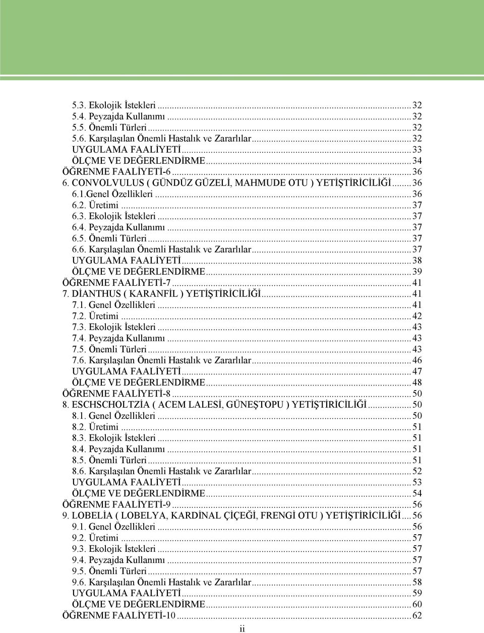 Önemli Türleri...37 6.6. Karşılaşılan Önemli Hastalık ve Zararlılar...37 UYGULAMA FAALİYETİ...38 ÖLÇME VE DEĞERLENDİRME...39 ÖĞRENME FAALİYETİ-7...41 7. DİANTHUS ( KARANFİL ) YETİŞTİRİCİLİĞİ...41 7.1. Genel Özellikleri.