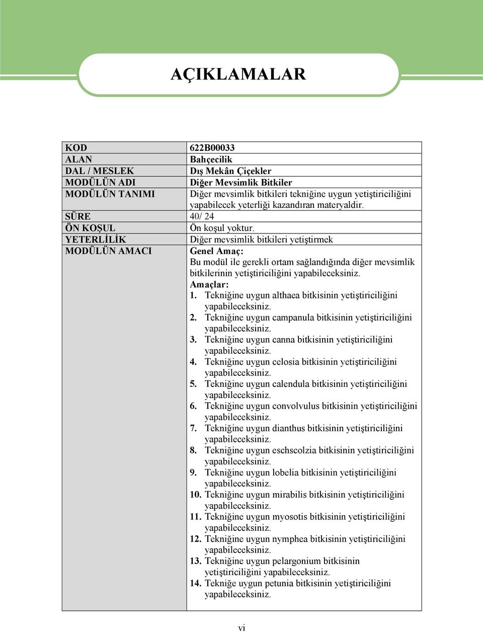 YETERLİLİK Diğer mevsimlik bitkileri yetiştirmek MODÜLÜN AMACI Genel Amaç: Bu modül ile gerekli ortam sağlandığında diğer mevsimlik bitkilerinin yetiştiriciliğini yapabileceksiniz. Amaçlar: 1.