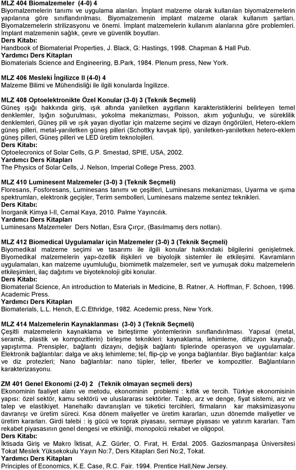 İmplant malzemenin sağlık, çevre ve güvenlik boyutları. Handbook of Biomaterial Properties, J. Black, G: Hastings, 1998. Chapman & Hall Pub. Biomaterials Science and Engineering, B.Park, 1984.