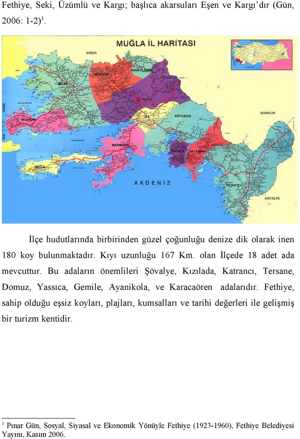 olan İlçede 18 adet ada mevcuttur.