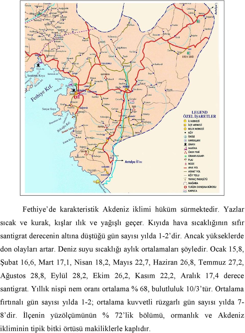 Ocak 15,8, Şubat 16,6, Mart 17,1, Nisan 18,2, Mayıs 22,7, Haziran 26,8, Temmuz 27,2, Ağustos 28,8, Eylül 28,2, Ekim 26,2, Kasım 22,2, Aralık 17,4 derece santigrat.