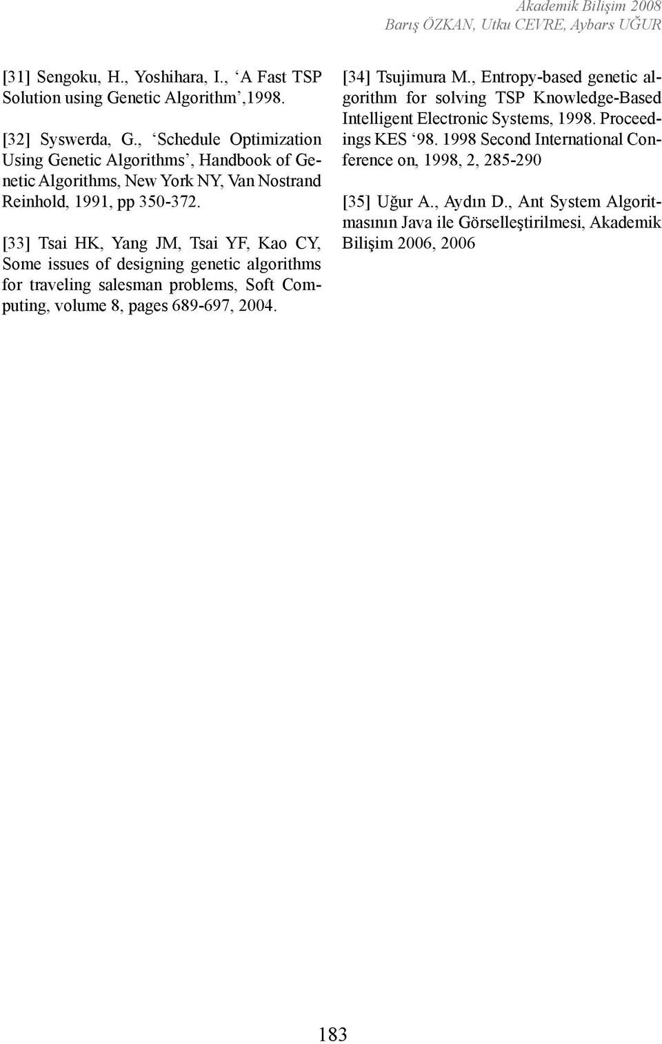 [33] Tsai HK, Yang JM, Tsai YF, Kao CY, Some issues of designing genetic algorithms for traveling salesman problems, Soft Computing, volume 8, pages 689-697, 2004. [34] Tsujimura M.