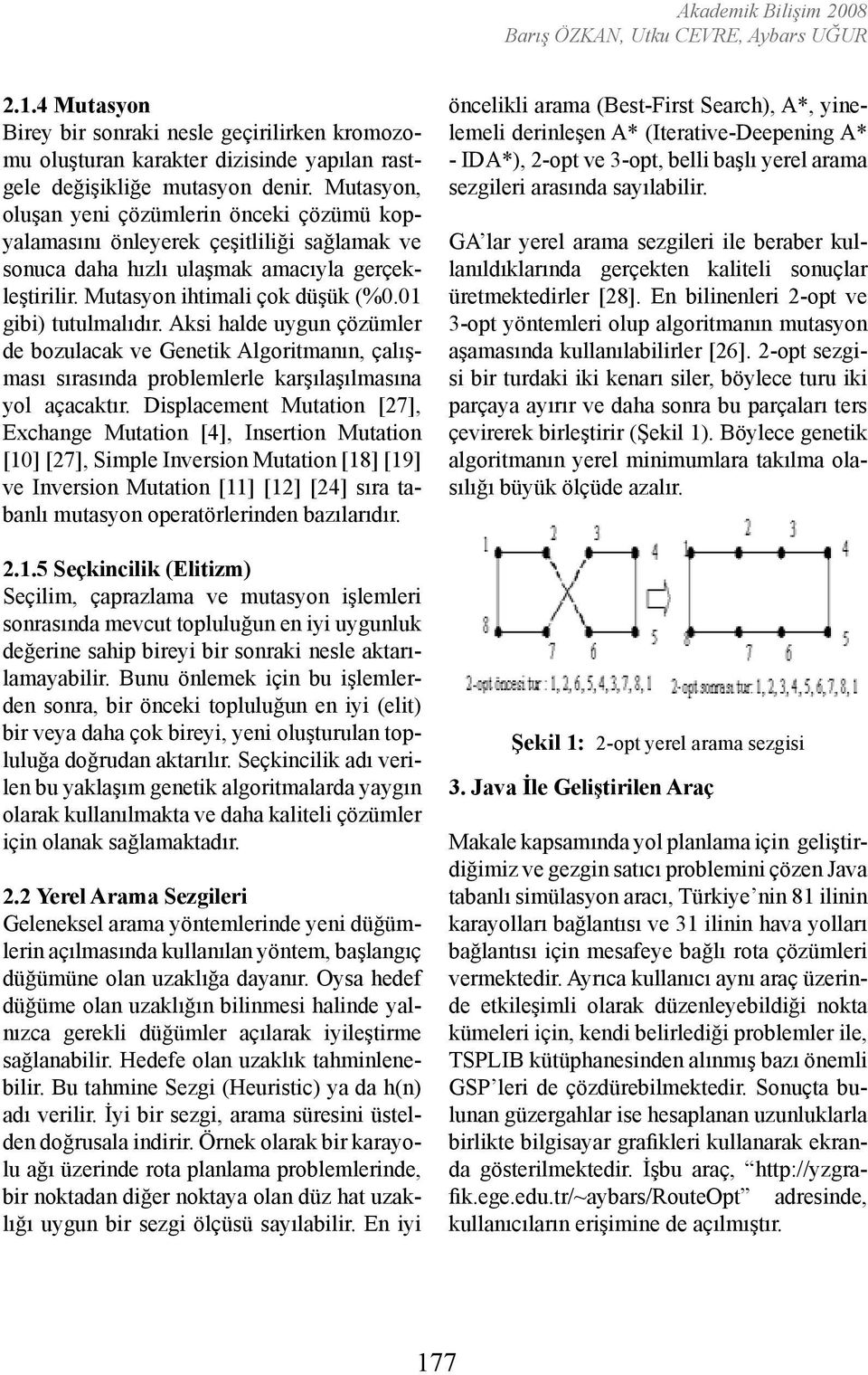 01 gibi) tutulmalıdır. Aksi halde uygun çözümler de bozulacak ve Genetik Algoritmanın, çalışması sırasında problemlerle karşılaşılmasına yol açacaktır.