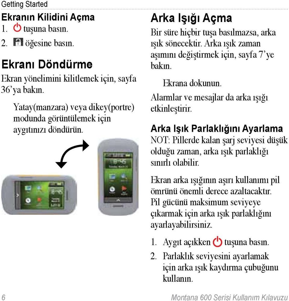 Arka ışık zaman aşımını değiştirmek için, sayfa 7 ye bakın. Ekrana dokunun. Alarmlar ve mesajlar da arka ışığı etkinleştirir.