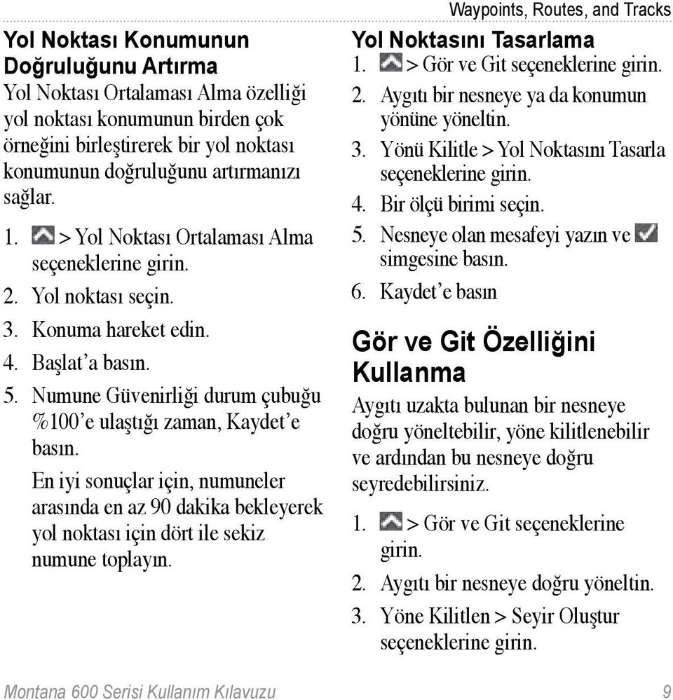 En iyi sonuçlar için, numuneler arasında en az 90 dakika bekleyerek yol noktası için dört ile sekiz numune toplayın. Waypoints, Routes, and Tracks Yol Noktasını Tasarlama 1. > Gör ve Git 2.