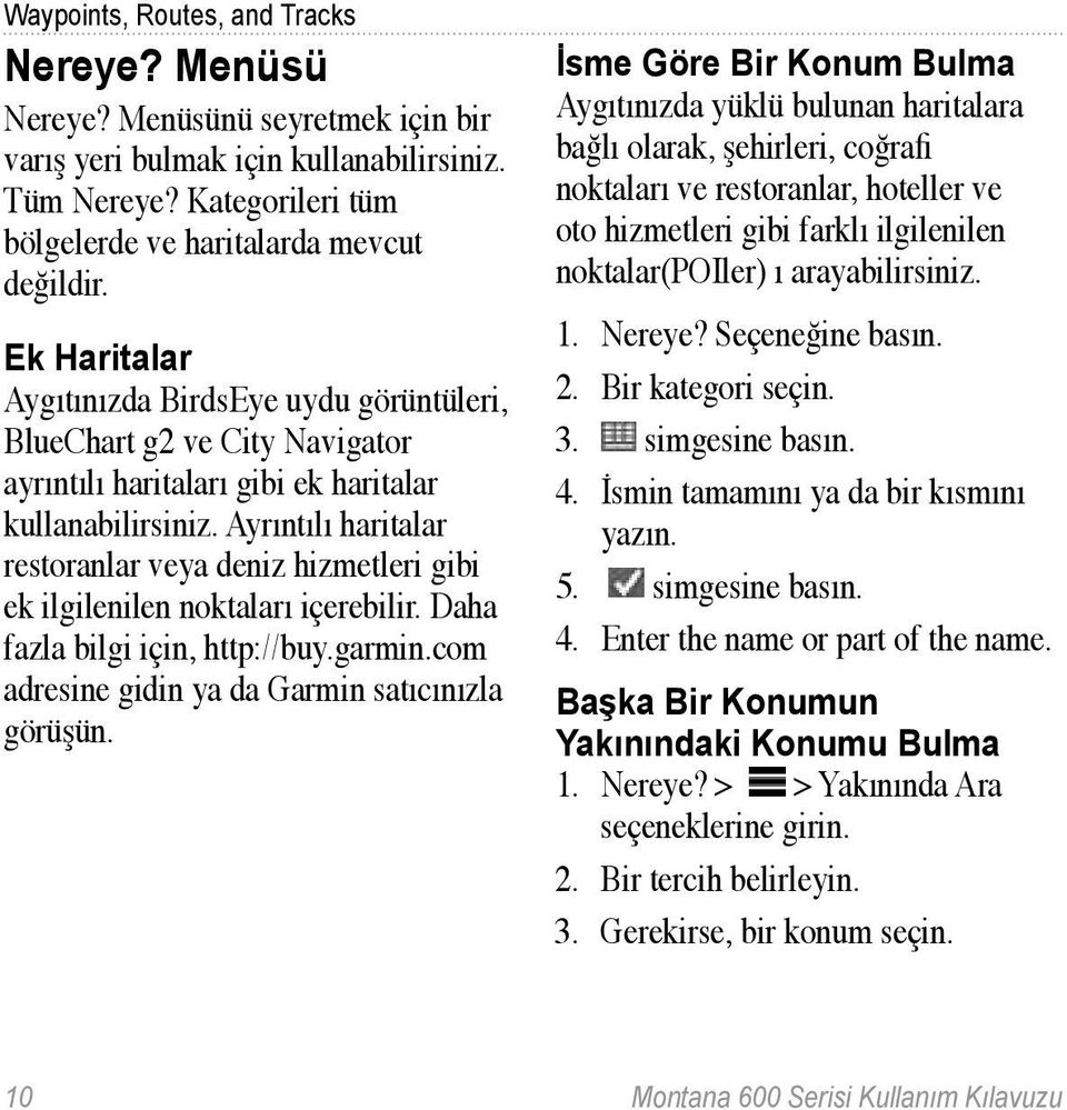 Ayrıntılı haritalar restoranlar veya deniz hizmetleri gibi ek ilgilenilen noktaları içerebilir. Daha fazla bilgi için, http://buy.garmin.com adresine gidin ya da Garmin satıcınızla görüşün.