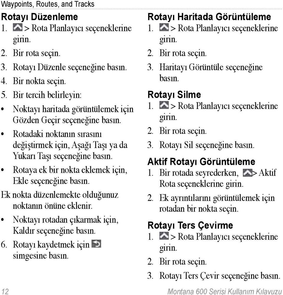 Rotaya ek bir nokta eklemek için, Ekle seçeneğine basın. Ek nokta düzenlemekte olduğunuz noktanın önüne eklenir. Noktayı rotadan çıkarmak için, Kaldır seçeneğine basın. 6.