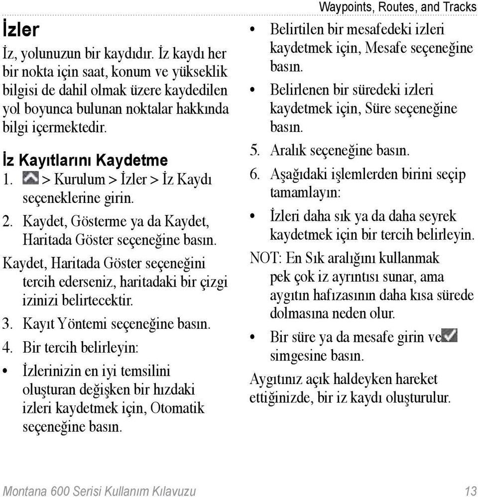 Kaydet, Haritada Göster seçeneğini tercih ederseniz, haritadaki bir çizgi izinizi belirtecektir. 3. Kayıt Yöntemi seçeneğine basın. 4.