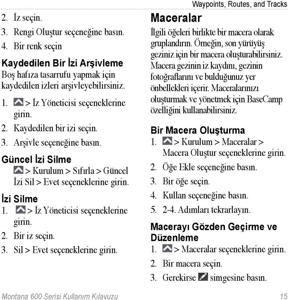 Bir iz seçin. 3. Sil > Evet Waypoints, Routes, and Tracks Maceralar İlgili öğeleri birlikte bir macera olarak gruplandırın. Örneğin, son yürüyüş geziniz için bir macera oluşturabilirsiniz.