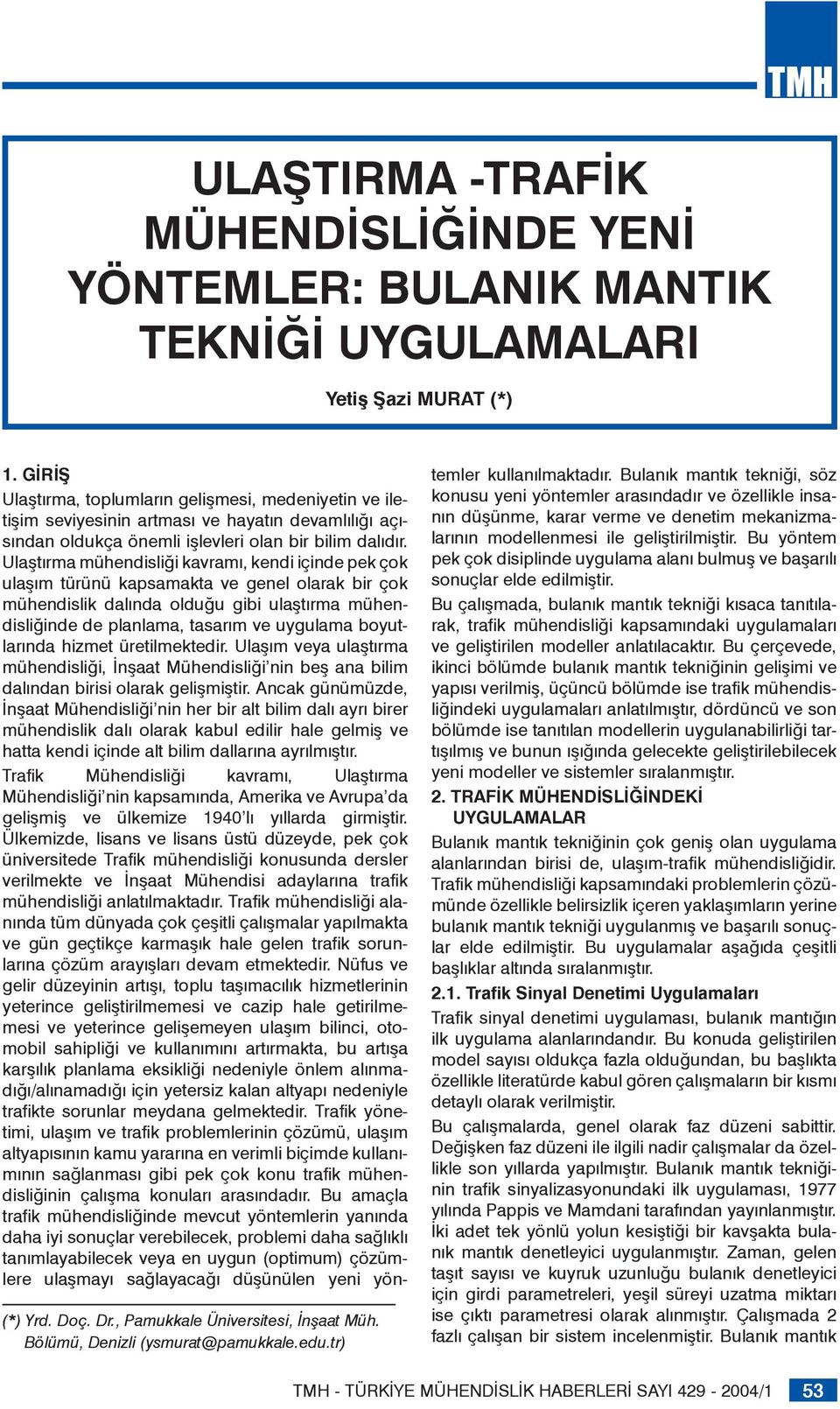 GİRİŞ Ulaştırma, toplumların gelişmesi, medeniyetin ve iletişim seviyesinin artması ve hayatın devamlılığı açısından oldukça önemli işlevleri olan bir bilim dalıdır.