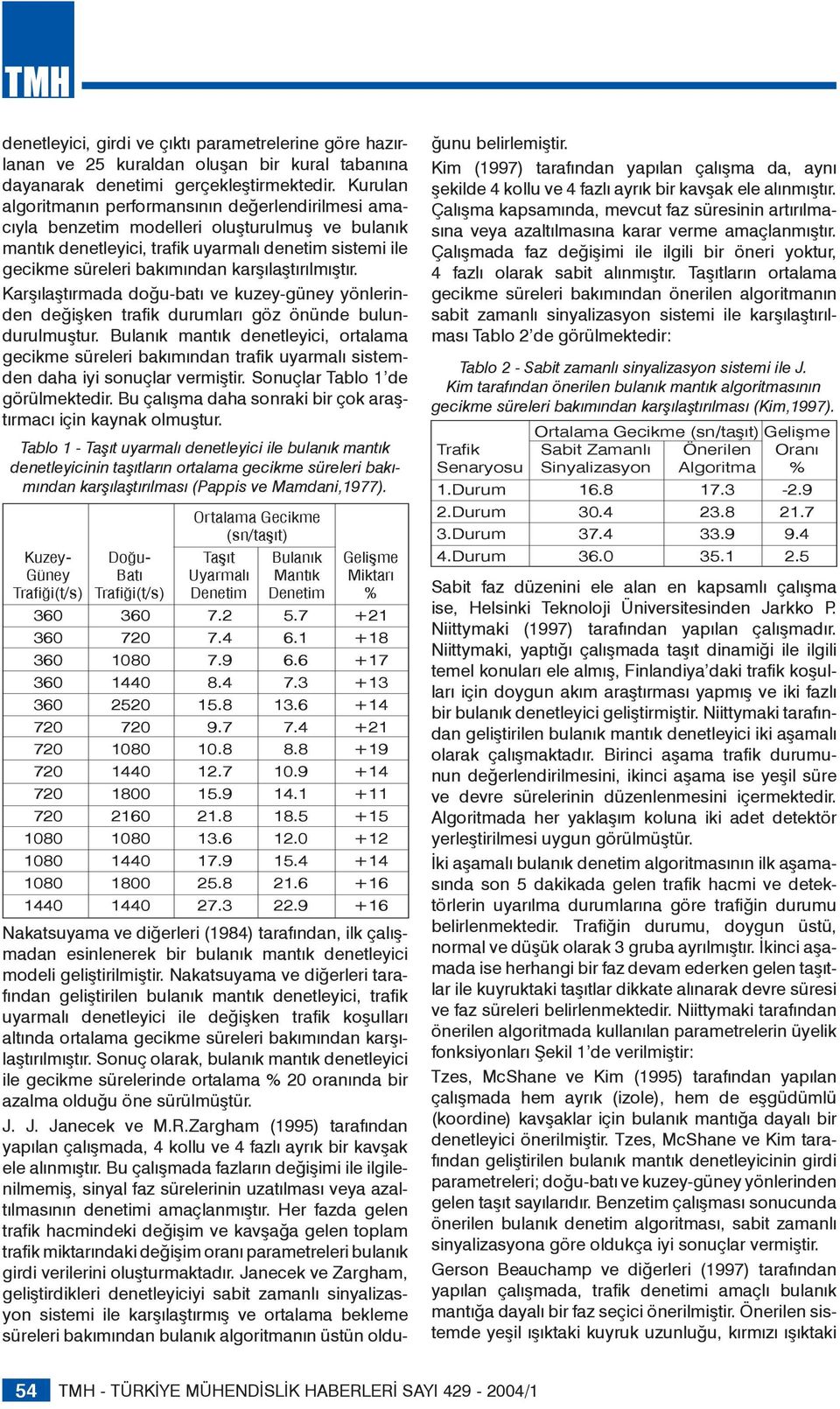 karşılaştırılmıştır. Karşılaştırmada doğu-batı ve kuzey-güney yönlerinden değişken trafik durumları göz önünde bulundurulmuştur.