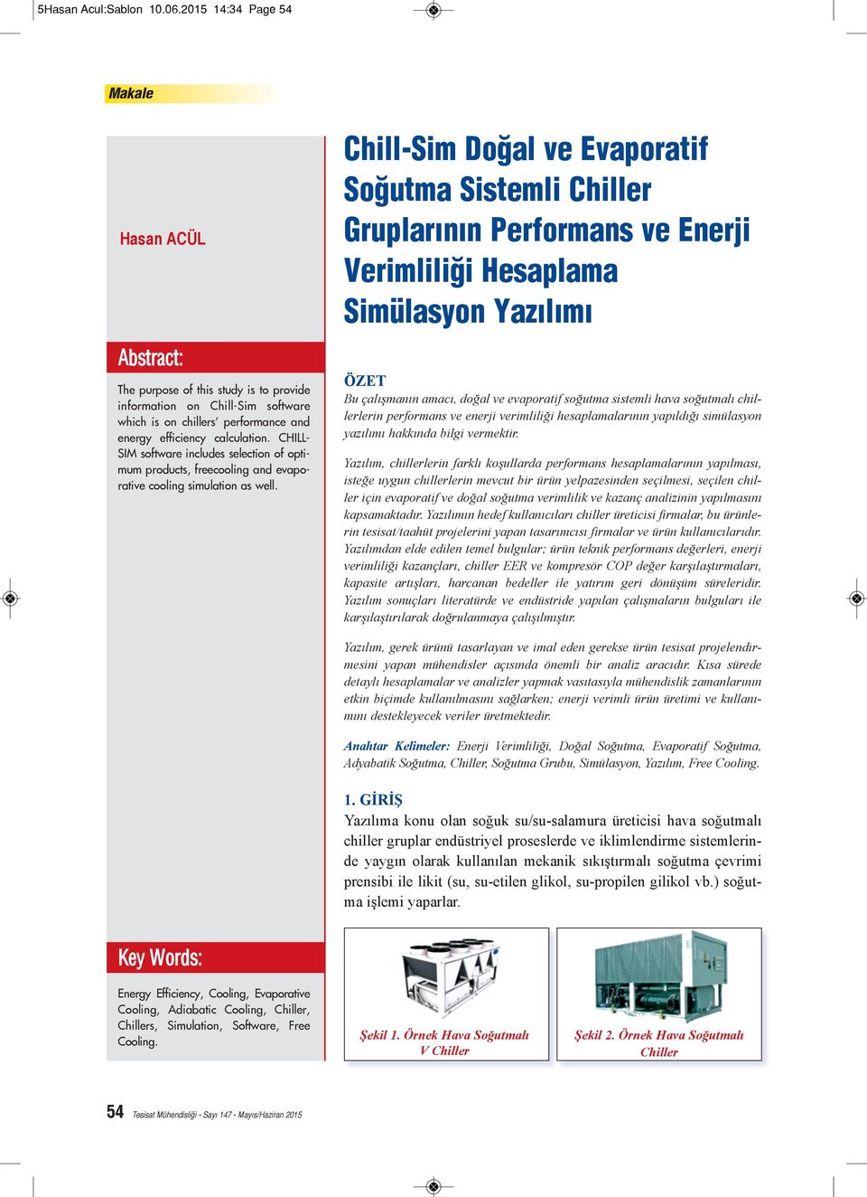 CHILL- SIM software includes selection of optimum products, freecooling and evaporative cooling simulation as well.