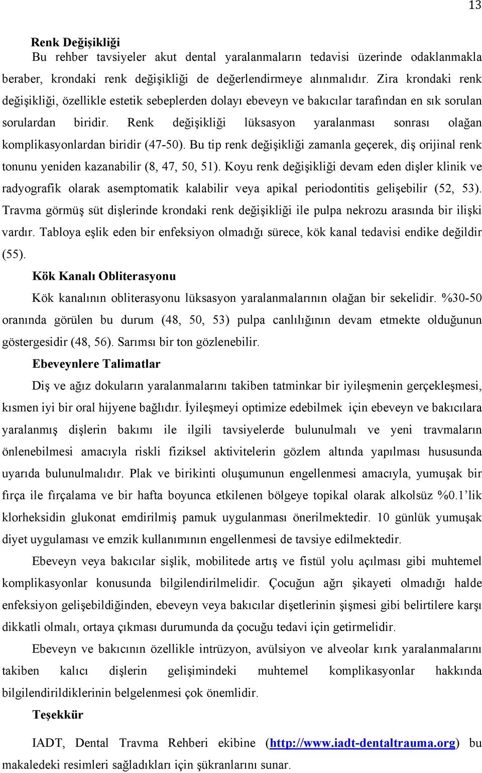 Renk değişikliği lüksasyon yaralanması sonrası olağan komplikasyonlardan biridir (47-50). Bu tip renk değişikliği zamanla geçerek, diş orijinal renk tonunu yeniden kazanabilir (8, 47, 50, 51).