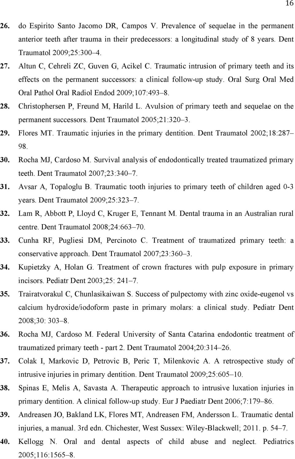 Oral Surg Oral Med Oral Pathol Oral Radiol Endod 2009;107:493 8. 28. Christophersen P, Freund M, Harild L. Avulsion of primary teeth and sequelae on the permanent successors.