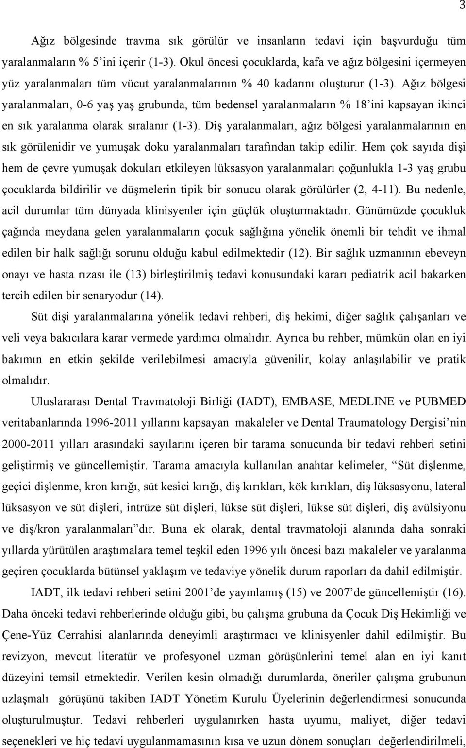 Ağız bölgesi yaralanmaları, 0-6 yaş yaş grubunda, tüm bedensel yaralanmaların % 18 ini kapsayan ikinci en sık yaralanma olarak sıralanır (1-3).