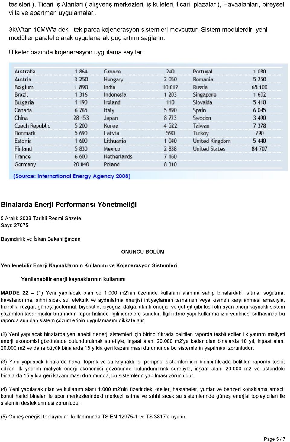 Ülkeler bazında kojenerasyon uygulama sayıları Binalarda Enerji Performansı Yönetmeliği 5 Aralık 2008 Tarihli Resmi Gazete Sayı: 27075 Bayındırlık ve İskan Bakanlığından ONUNCU BÖLÜM Yenilenebilir