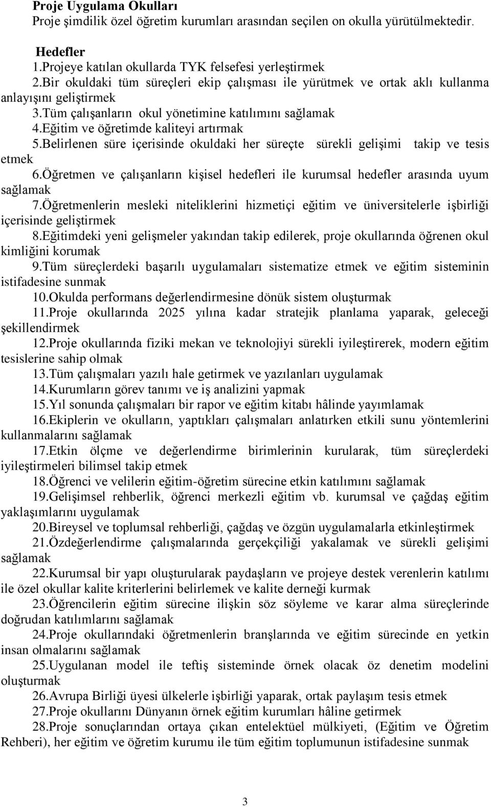 Belirlenen süre içerisinde okuldaki her süreçte sürekli gelişimi takip ve tesis etmek 6.Öğretmen ve çalışanların kişisel hedefleri ile kurumsal hedefler arasında uyum sağlamak 7.