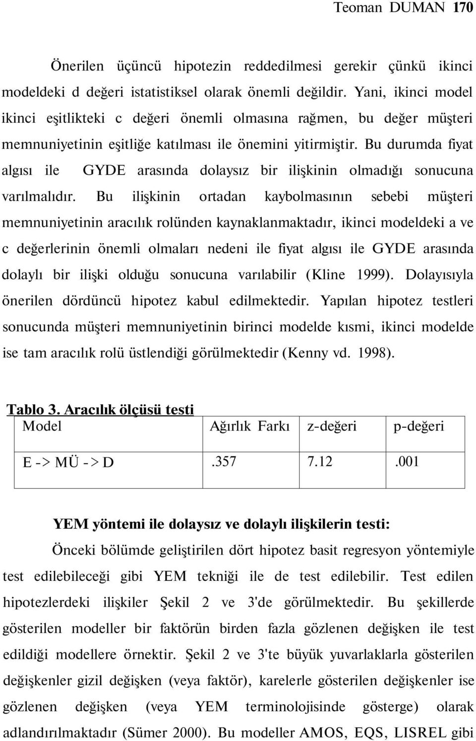 Bu durumda fiyat algısı ile GYDE arasında dolaysız bir ilişkinin olmadığı sonucuna varılmalıdır.