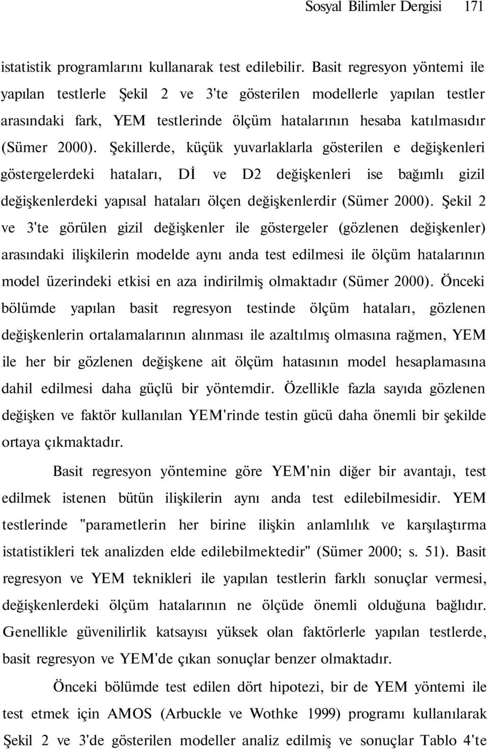 Şekillerde, küçük yuvarlaklarla gösterilen e değişkenleri göstergelerdeki hataları, Dİ ve D2 değişkenleri ise bağımlı gizil değişkenlerdeki yapısal hataları ölçen değişkenlerdir (Sümer 2000).