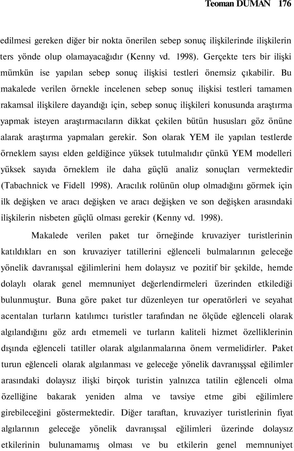 Bu makalede verilen örnekle incelenen sebep sonuç ilişkisi testleri tamamen rakamsal ilişkilere dayandığı için, sebep sonuç ilişkileri konusunda araştırma yapmak isteyen araştırmacıların dikkat