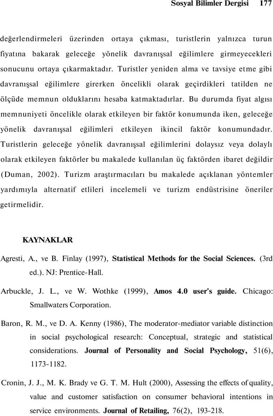 Bu durumda fiyat algısı memnuniyeti öncelikle olarak etkileyen bir faktör konumunda iken, geleceğe yönelik davranışsal eğilimleri etkileyen ikincil faktör konumundadır.