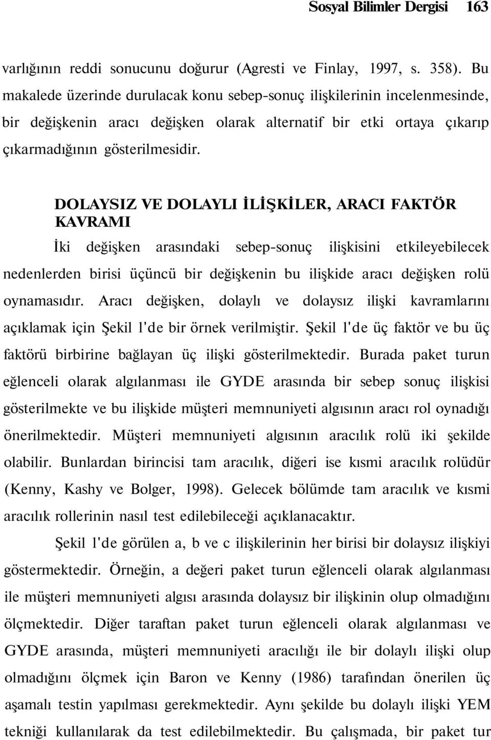 DOLAYSIZ VE DOLAYLI İLİŞKİLER, ARACI FAKTÖR KAVRAMI İki değişken arasındaki sebep-sonuç ilişkisini etkileyebilecek nedenlerden birisi üçüncü bir değişkenin bu ilişkide aracı değişken rolü oynamasıdır.