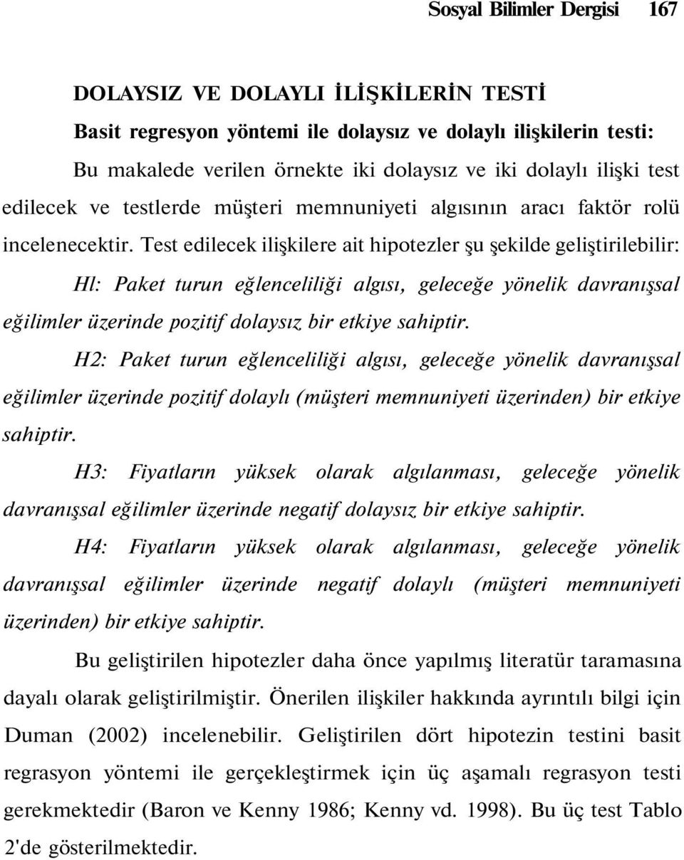 Test edilecek ilişkilere ait hipotezler şu şekilde geliştirilebilir: Hl: Paket turun eğlenceliliği algısı, geleceğe yönelik davranışsal eğilimler üzerinde pozitif dolaysız bir etkiye sahiptir.