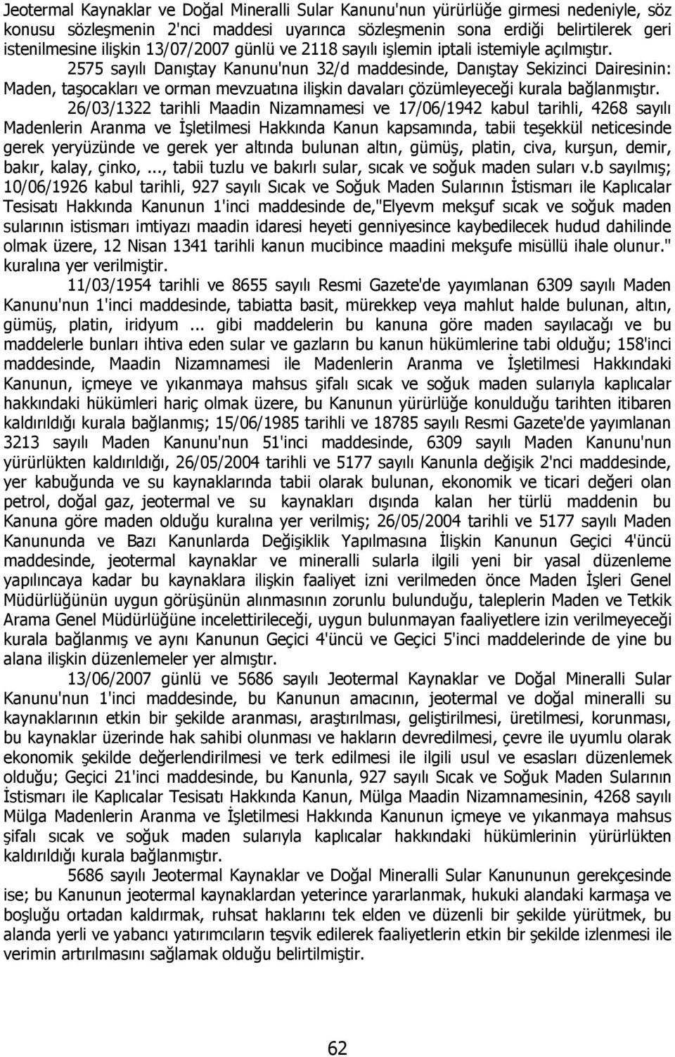 2575 sayılı Danıştay Kanunu'nun 32/d maddesinde, Danıştay Sekizinci Dairesinin: Maden, taşocakları ve orman mevzuatına ilişkin davaları çözümleyeceği kurala bağlanmıştır.