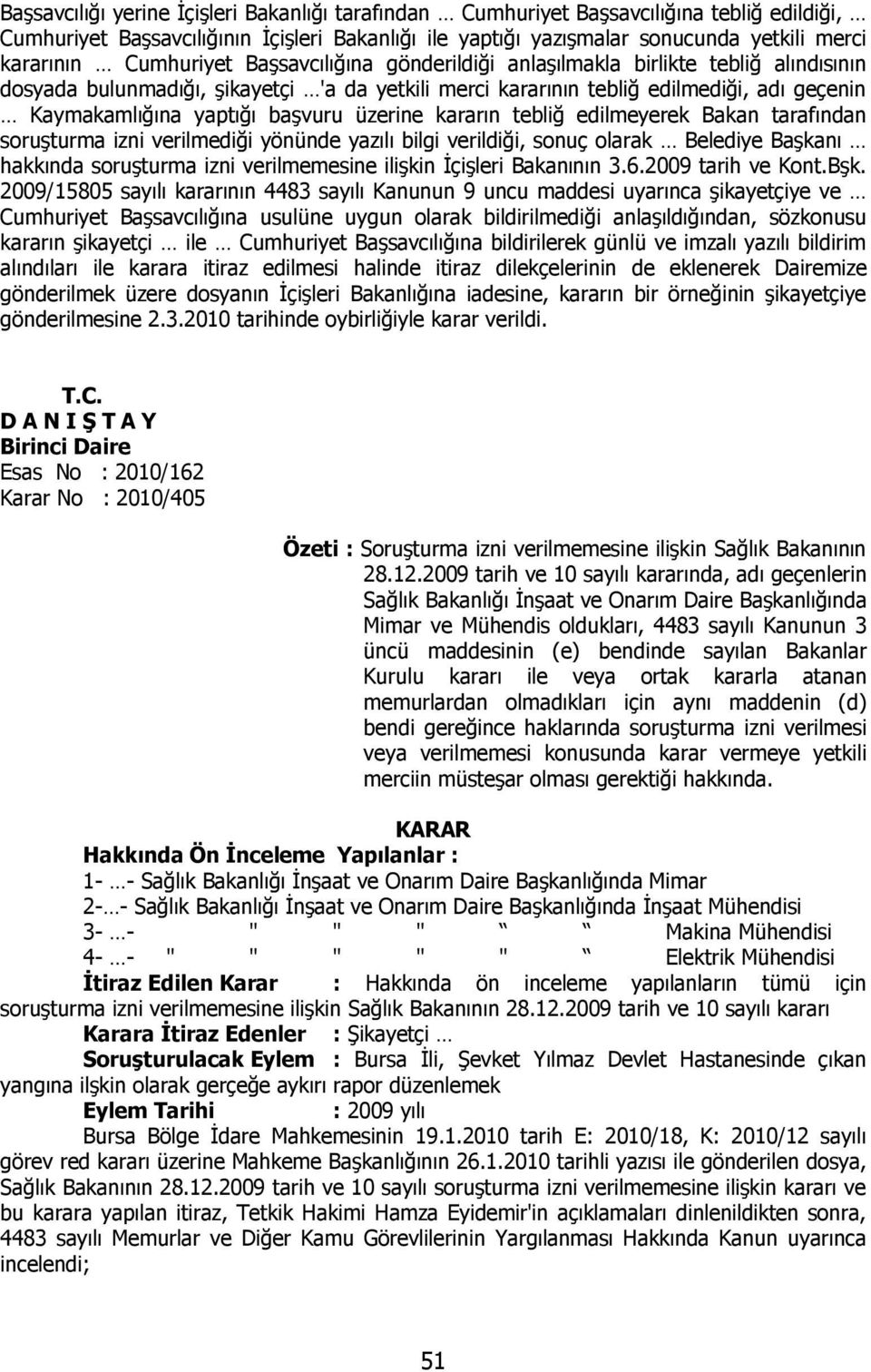 başvuru üzerine kararın tebliğ edilmeyerek Bakan tarafından soruşturma izni verilmediği yönünde yazılı bilgi verildiği, sonuç olarak Belediye Başkanı hakkında soruşturma izni verilmemesine ilişkin