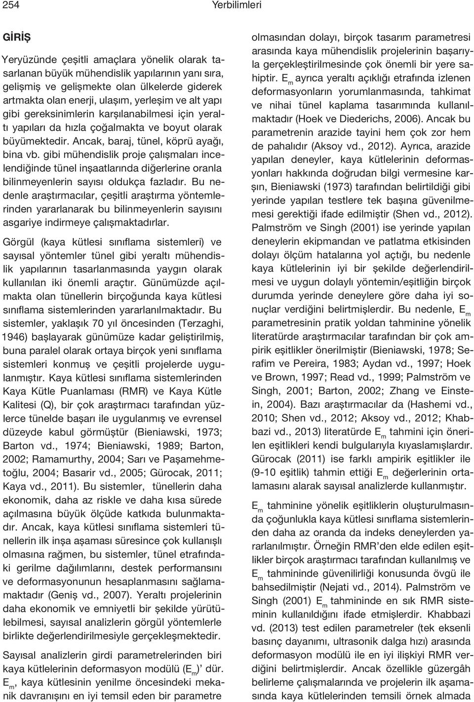 gibi mühendislik proje çalışmaları incelendiğinde tünel inşaatlarında diğerlerine oranla bilinmeyenlerin sayısı oldukça fazladır.