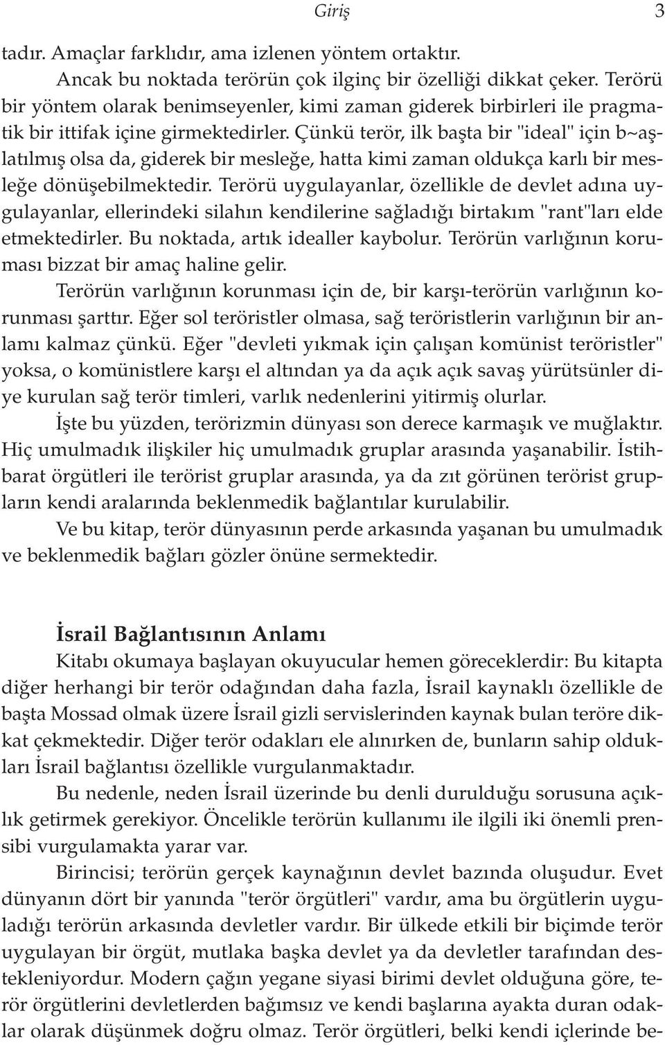 Çünkü terör, ilk baflta bir "ideal" için b~afllat lm fl olsa da, giderek bir mesle e, hatta kimi zaman oldukça karl bir mesle e dönüflebilmektedir.