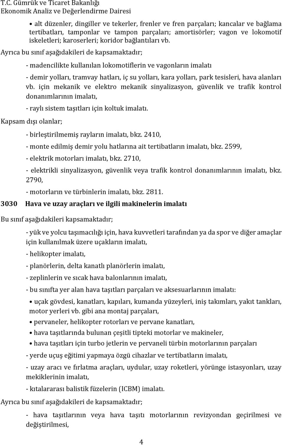 Ayrıca bu sınıf aşağıdakileri de kapsamaktadır; - madencilikte kullanılan lokomotiflerin ve vagonların imalatı - demir yolları, tramvay hatları, iç su yolları, kara yolları, park tesisleri, hava