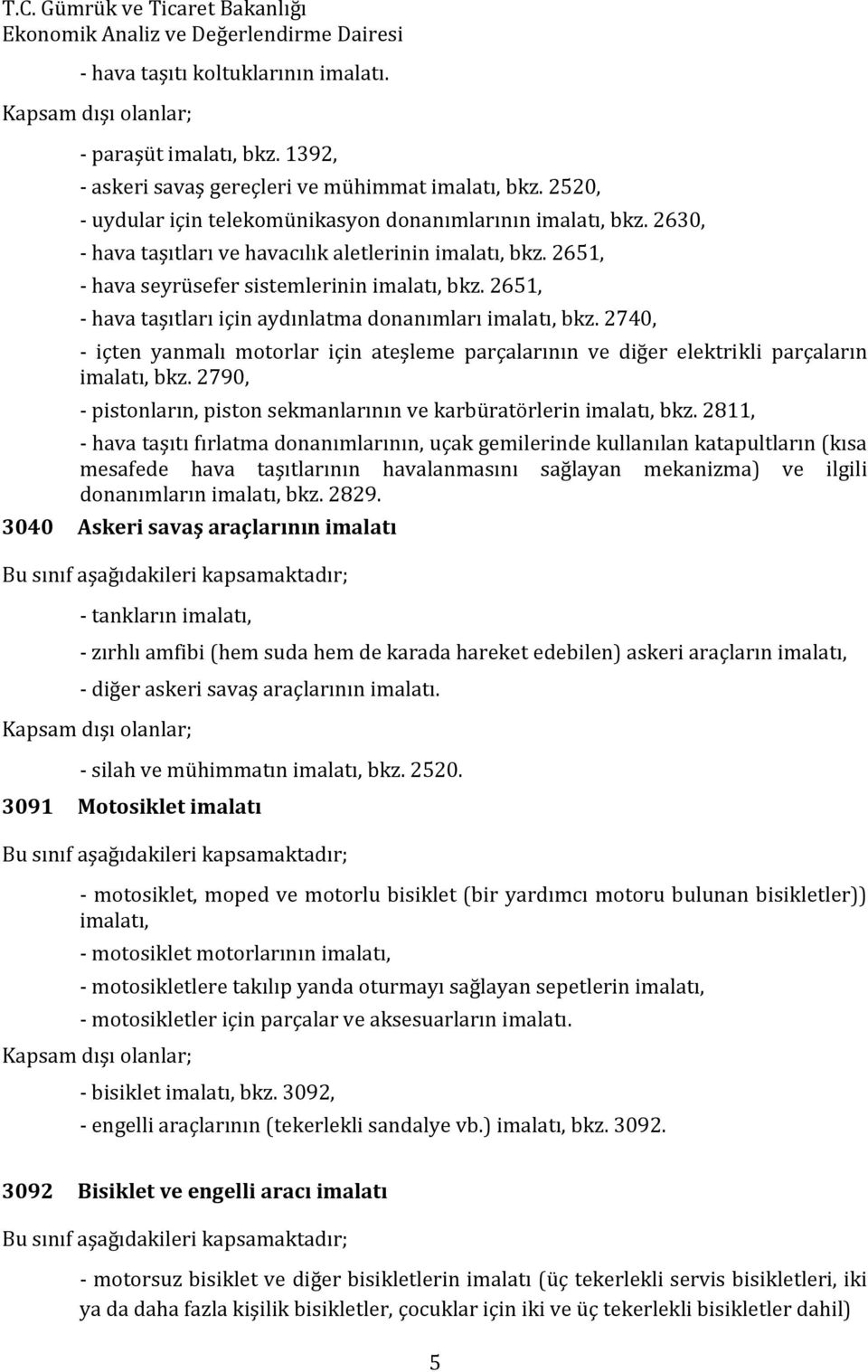 2651, - hava taşıtları için aydınlatma donanımları imalatı, bkz. 2740, - içten yanmalı motorlar için ateşleme parçalarının ve diğer elektrikli parçaların imalatı, bkz.