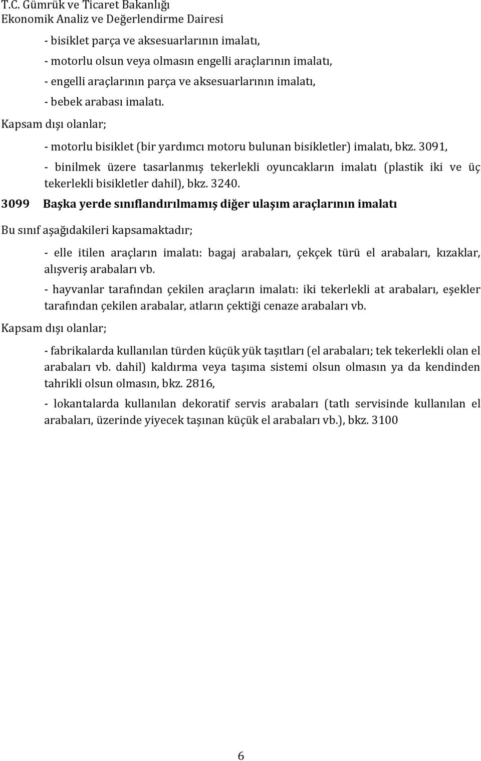 3091, - binilmek üzere tasarlanmış tekerlekli oyuncakların imalatı (plastik iki ve üç tekerlekli bisikletler dahil), bkz. 3240.