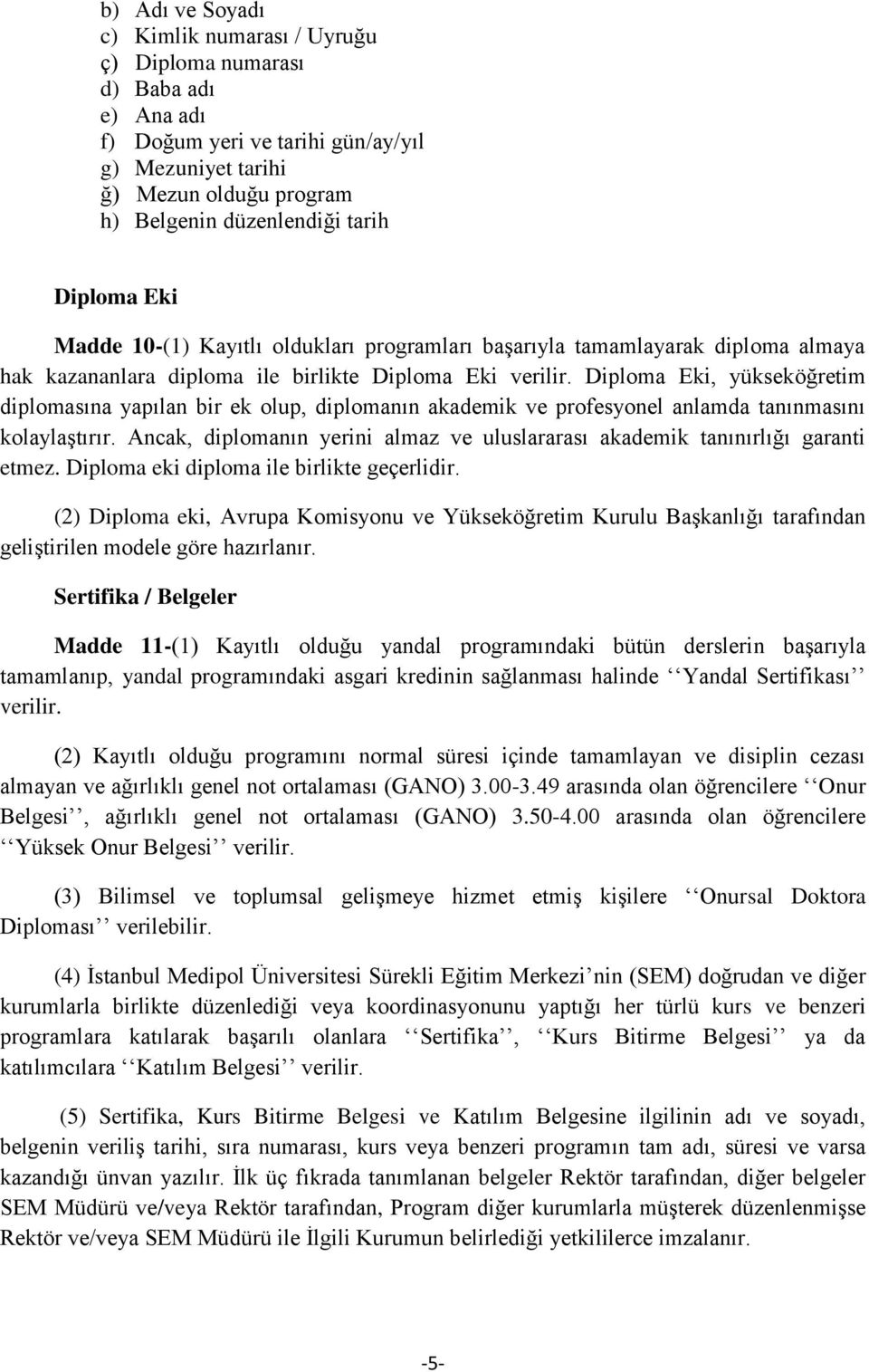 Diploma Eki, yükseköğretim diplomasına yapılan bir ek olup, diplomanın akademik ve profesyonel anlamda tanınmasını kolaylaştırır.