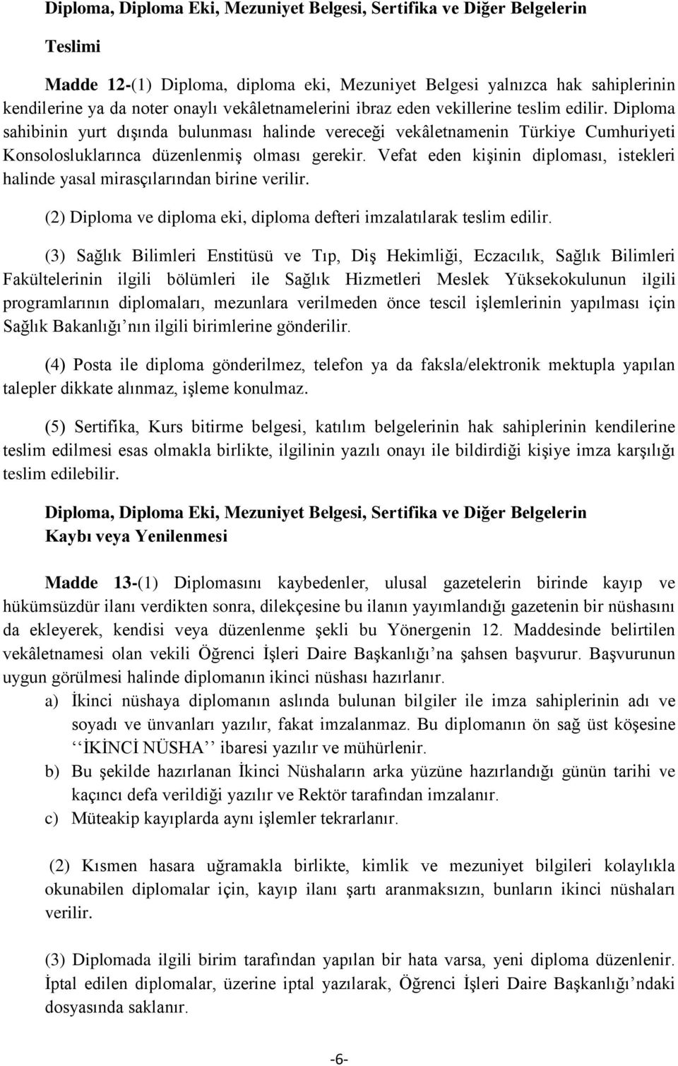 Vefat eden kişinin diploması, istekleri halinde yasal mirasçılarından birine verilir. (2) Diploma ve diploma eki, diploma defteri imzalatılarak teslim edilir.