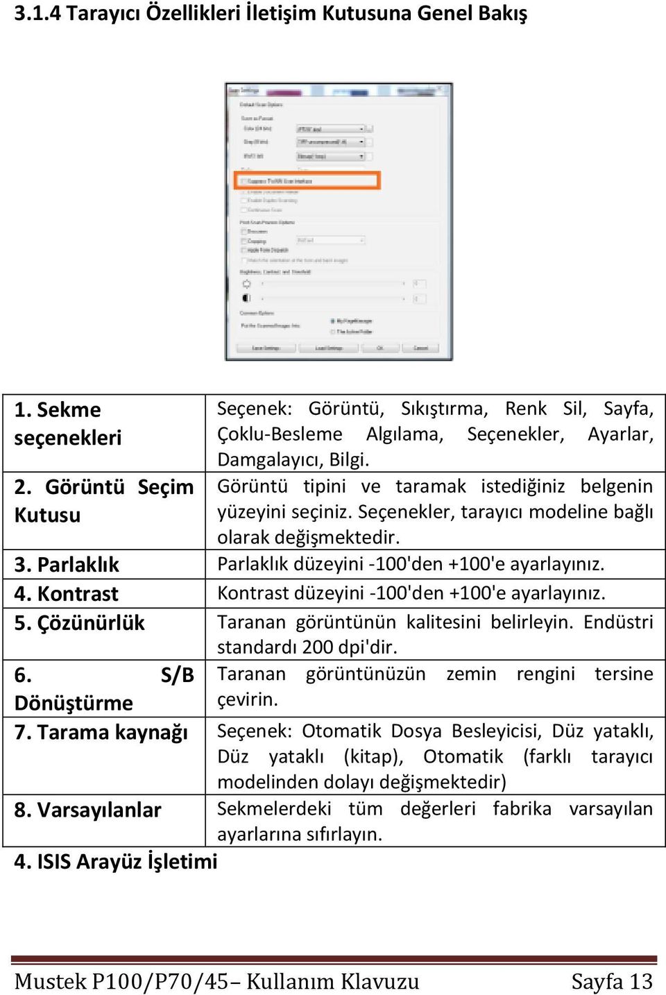 Seçenekler, tarayıcı modeline bağlı olarak değişmektedir. 3. Parlaklık Parlaklık düzeyini -100'den +100'e ayarlayınız. 4. Kontrast Kontrast düzeyini -100'den +100'e ayarlayınız. 5.