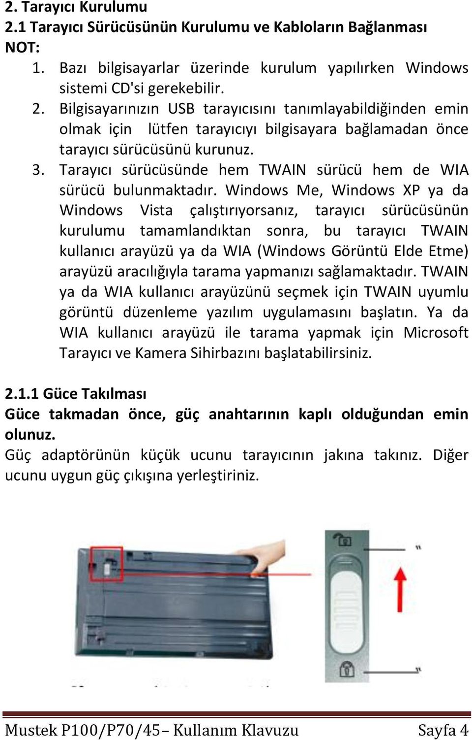 Windows Me, Windows XP ya da Windows Vista çalıştırıyorsanız, tarayıcı sürücüsünün kurulumu tamamlandıktan sonra, bu tarayıcı TWAIN kullanıcı arayüzü ya da WIA (Windows Görüntü Elde Etme) arayüzü